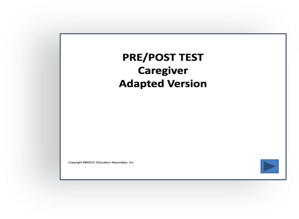 A pre / post test for the caregiver.